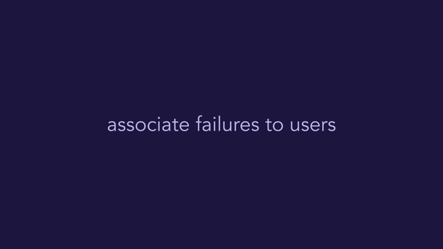 associate failures to users
