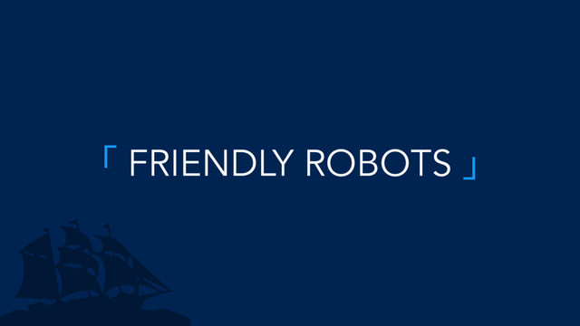 「 FRIENDLY ROBOTS 」
