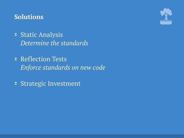 Static Analysis 
Determine the standards
Reflection Tests 
Enforce standards on new code
Strategic Investment 
Solutions

