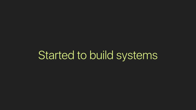 Started to build systems
