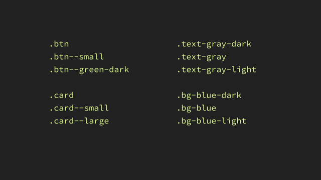 .text-gray-dark
.text-gray
.text-gray-light
.bg-blue-dark
.bg-blue
.bg-blue-light
.btn
.btn--small
.btn--green-dark
.card
.card--small
.card--large
