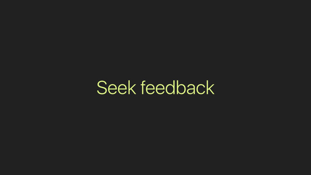 Seek feedback
