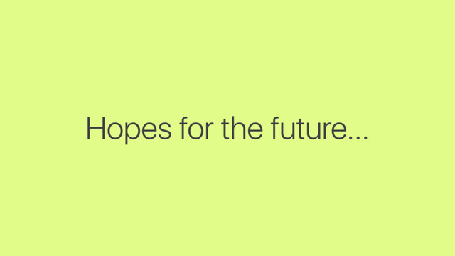 Hopes for the future…
