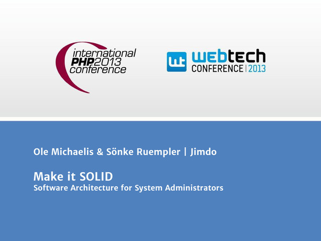 Ole Michaelis & Sönke Ruempler | Jimdo
Make it SOLID
Software Architecture for System Administrators
