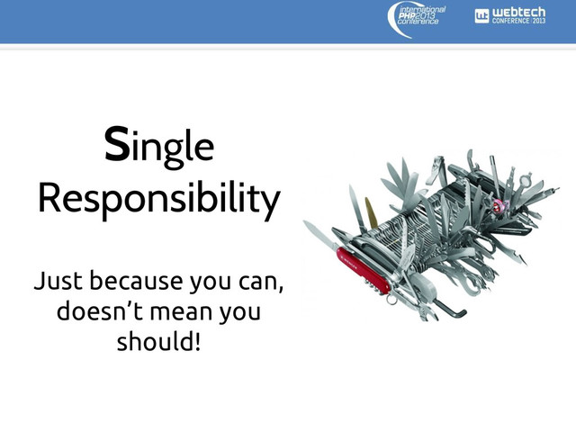 Just because you can,
doesn’t mean you
should!
Single
Responsibility
