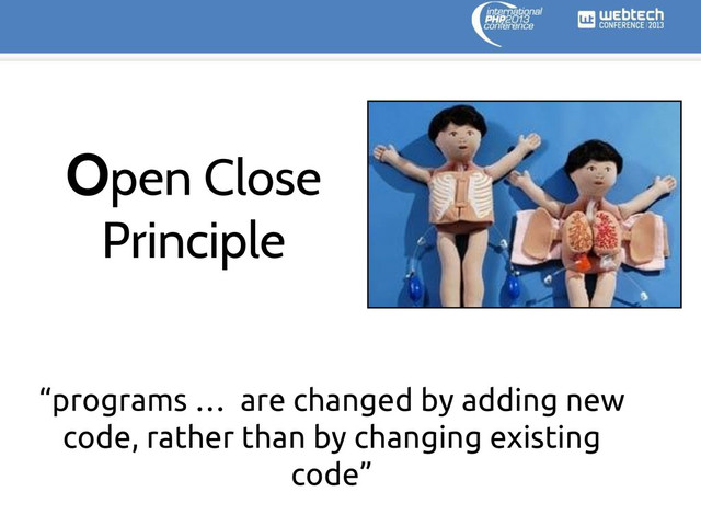 “programs … are changed by adding new
code, rather than by changing existing
code”
Open Close
Principle
