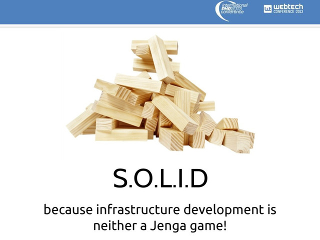 because infrastructure development is
neither a Jenga game!
S.O.L.I.D
