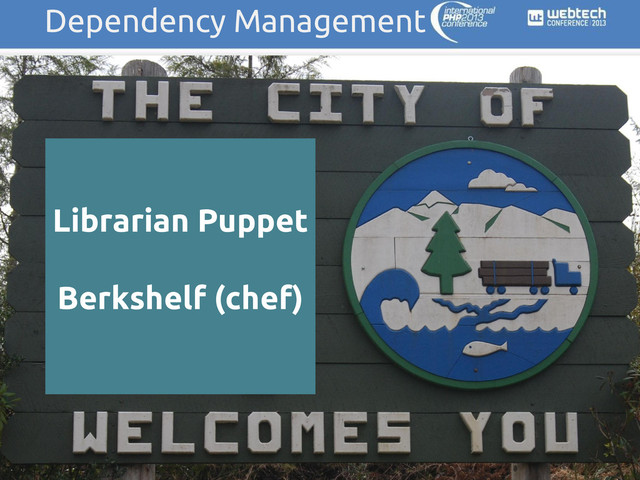 Dependency Management
Librarian Puppet
Berkshelf (chef)
