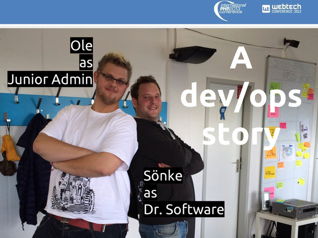 A
dev/ops
story
Ole
as
Junior Admin
Sönke
as
Dr. Software
