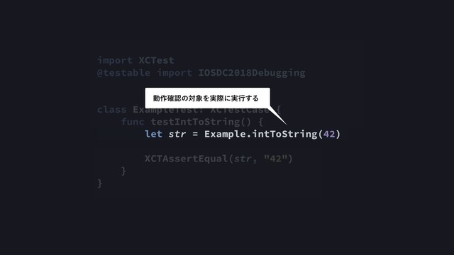 import XCTest
@testable import IOSDC2018Debugging
class ExampleTest: XCTestCase {
func testIntToString() {
let str = Example.intToString(42)
XCTAssertEqual(str, "42")
}
}
ಈ࡞֬ೝͷର৅Λ࣮ࡍʹ࣮ߦ͢Δ
