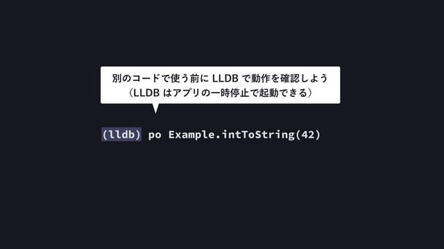 ผͷίʔυͰ࢖͏લʹ--%#Ͱಈ࡞Λ֬ೝ͠Α͏
ʢ--%#͸ΞϓϦͷҰ࣌ఀࢭͰىಈͰ͖Δʣ
(lldb) po Example.intToString(42)

