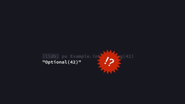 (lldb) po Example.intToString(42)
"Optional(42)"


