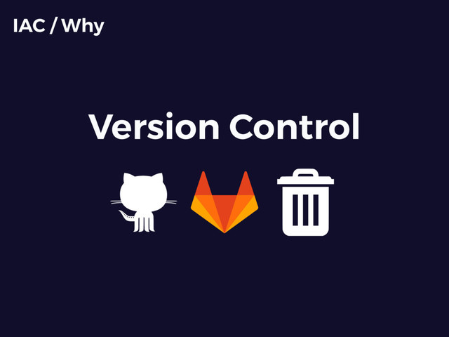 Version Control
IAC / Why
