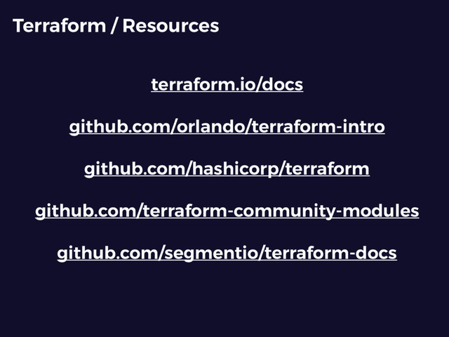 terraform.io/docs
github.com/orlando/terraform-intro
github.com/hashicorp/terraform
github.com/terraform-community-modules
github.com/segmentio/terraform-docs
Terraform / Resources
