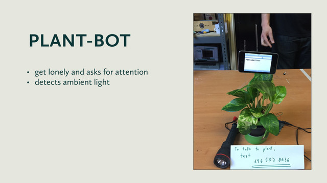 • get lonely and asks for attention
• detects ambient light
PLANT-BOT
