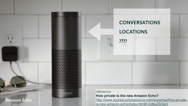CONVERSATIONS
LOCATIONS
????
Amazon Echo
reference:
How private is the new Amazon Echo?!
http://www.yoursecurityresource.com/expertqa/how-private-
is-new-amazon-echo/index.html#.Vld6u2SrQy4
