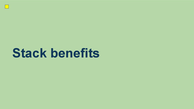 Stack benefits
