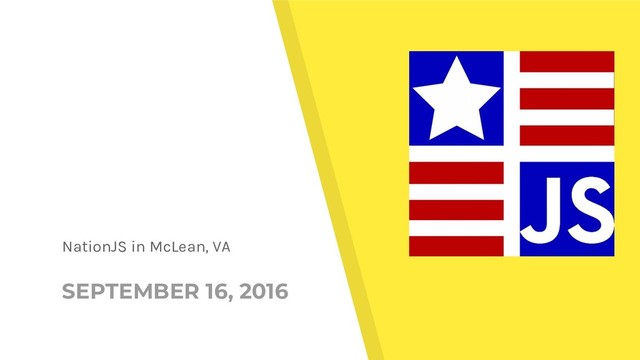 SEPTEMBER 16, 2016
NationJS in McLean, VA
