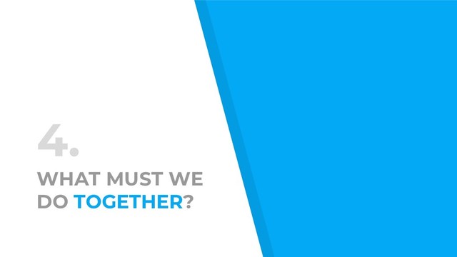 4.
WHAT MUST WE
DO TOGETHER?
