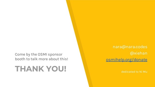 THANK YOU!
Come by the OSMI sponsor
booth to talk more about this!
nara@nara.codes
@xiehan
osmihelp.org/donate
dedicated to Ni Mu
