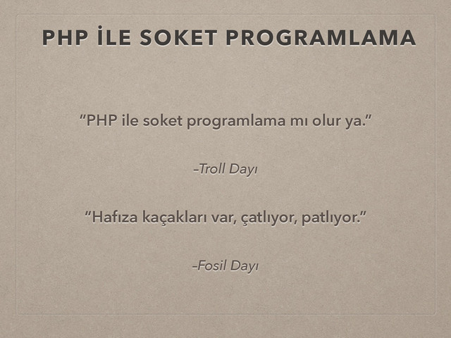 PHP İLE SOKET PROGRAMLAMA
“PHP ile soket programlama mı olur ya.”
–Troll Dayı
“Hafıza kaçakları var, çatlıyor, patlıyor.”
–Fosil Dayı
