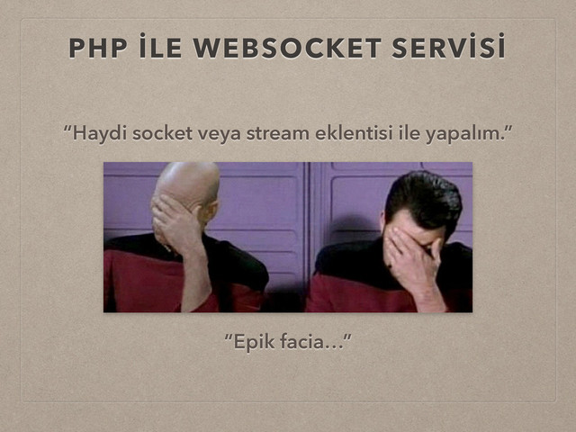 PHP İLE WEBSOCKET SERVİSİ
“Haydi socket veya stream eklentisi ile yapalım.”
“Epik facia…”
