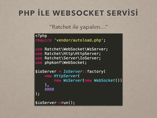 PHP İLE WEBSOCKET SERVİSİ
“Ratchet ile yapalım…”
