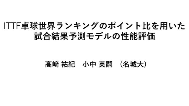 ITTF卓球世界ランキングのポイント比を用いた試合結果予測モデルの性能評価 / Performance evaluation of match result prediction models using the point ratio of the ITTF Table Tennis World Ranking