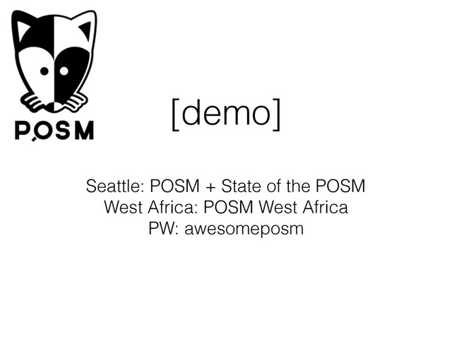 [demo]
Seattle: POSM + State of the POSM
West Africa: POSM West Africa
PW: awesomeposm
