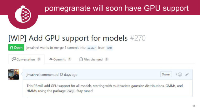 15
pomegranate will soon have GPU support
