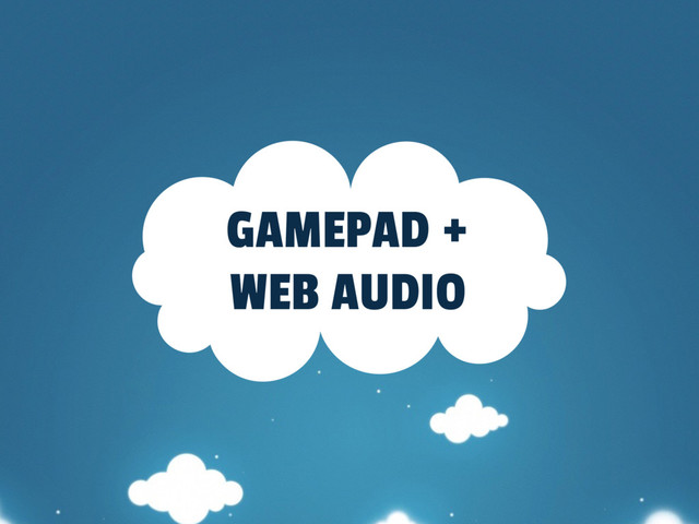 GAMEPAD + 
WEB AUDIO
