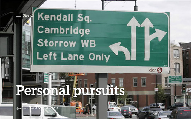 Personal pursuits
@petewsmart - UX London 2014
Stretch
