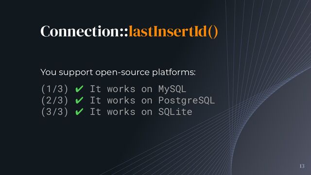 Connection::lastInsertId()
13
(1/3) ✔ It works on MySQL
(2/3) ✔ It works on PostgreSQL
(3/3) ✔ It works on SQLite
You support open-source platforms:
