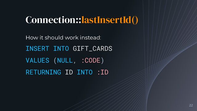 Connection::lastInsertId()
22
INSERT INTO GIFT_CARDS
VALUES (NULL, :CODE)
RETURNING ID INTO :ID
How it should work instead:
