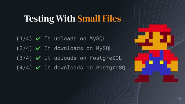 Testing With Small Files
30
(1/4) ✔ It uploads on MySQL
(2/4) ✔ It downloads on MySQL
(3/4) ✔ It uploads on PostgreSQL
(4/4) ✔ It downloads on PostgreSQL
