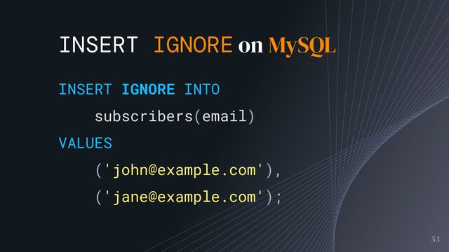INSERT IGNORE on MySQL
53
INSERT IGNORE INTO
subscribers(email)
VALUES
('john@example.com'),
('jane@example.com');
