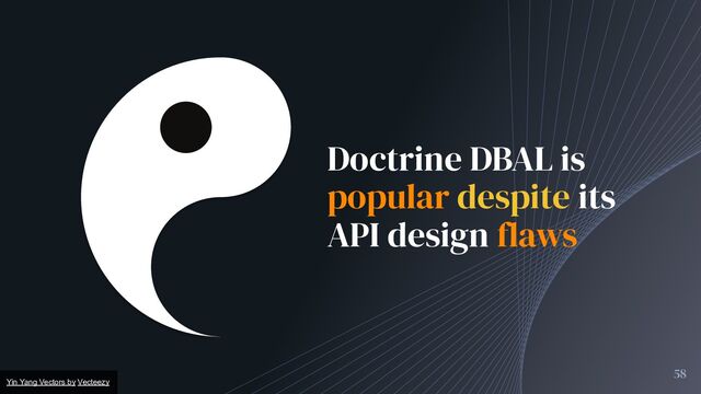 Doctrine DBAL is
popular despite its
API design flaws
Yin Yang Vectors by Vecteezy
58
