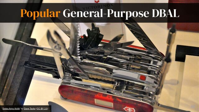 62
“Swiss Army Knife” by Dave Taylor (CC BY 2.0)
Popular General-Purpose DBAL
