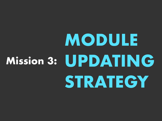 Mission 3:
MODULE 
UPDATING 
STRATEGY
