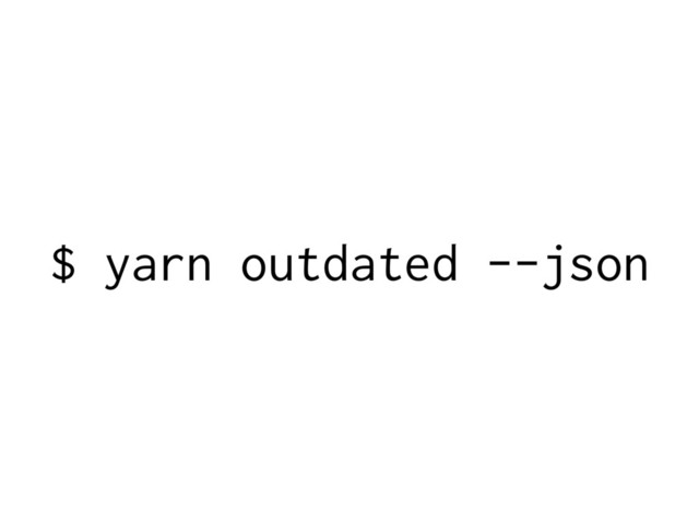 $ yarn outdated --json

