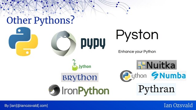 Other Pythons?
By [ian]@ianozsvald[.com] Ian Ozsvald
