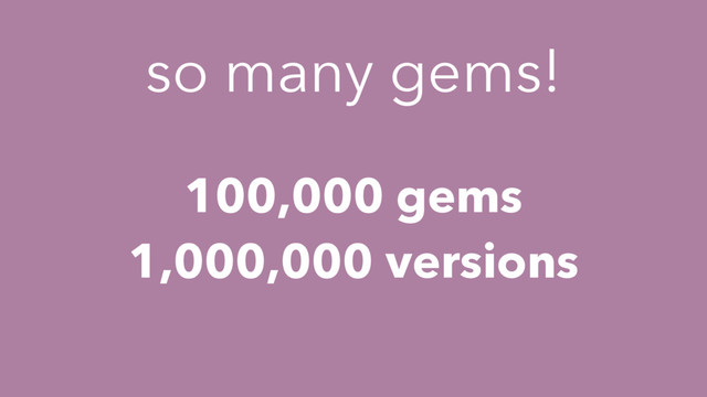 so many gems!
100,000 gems
1,000,000 versions
