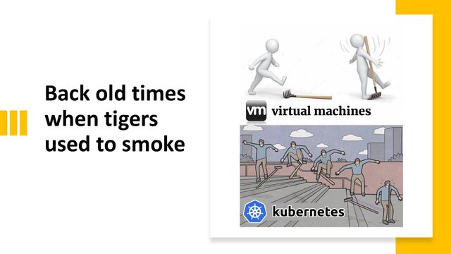 Back old times
when tigers
used to smoke
