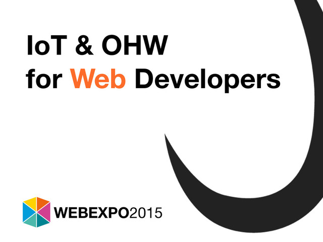 Tomáš Jukin
@Inza
IoT & OHW
for Web Developers
WEBEXPO2015
