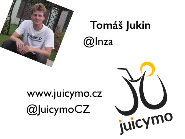 Tomáš Jukin
@Inza
www.juicymo.cz
@JuicymoCZ
