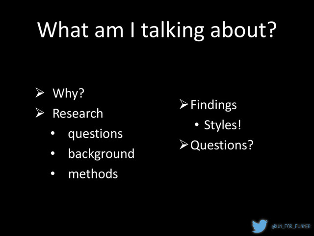 What am I talking about?
 Why?
 Research
• questions
• background
• methods
Findings
• Styles!
Questions?
