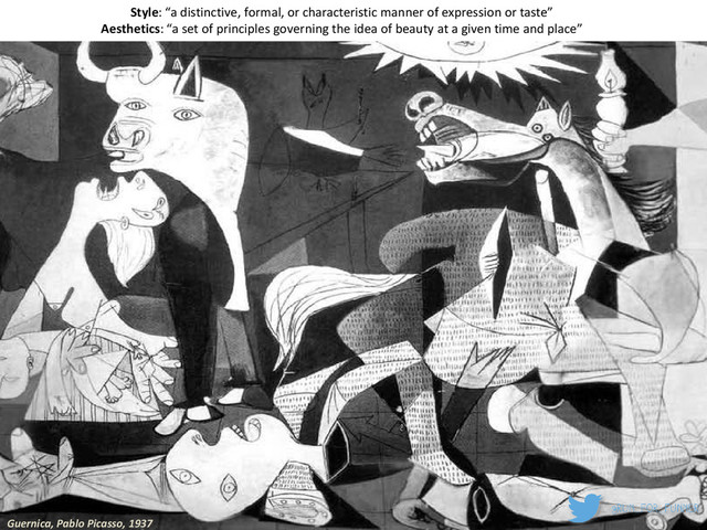 Guernica, Pablo Picasso, 1937
Style: “a distinctive, formal, or characteristic manner of expression or taste”
Aesthetics: “a set of principles governing the idea of beauty at a given time and place”
