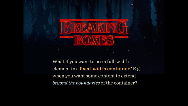 What if you want to use a full-width
element in a ﬁxed-width container? E.g.
when you want some content to extend
beyond the boundaries of the container?
