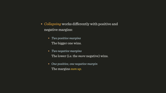 • Collapsing works diﬀerently with positive and
negative margins:
• Two positive margins 
The bigger one wins.
• Two negative margins 
The lower (i.e. the more negative) wins.
• One positive, one negative margin 
The margins sum up.
