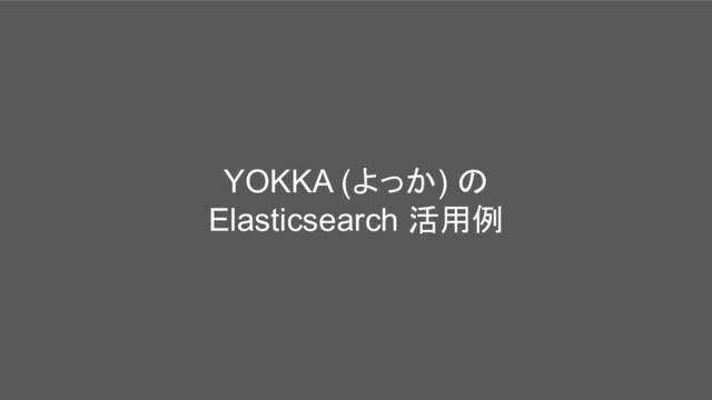 YOKKA (よっか) の
Elasticsearch 活用例

